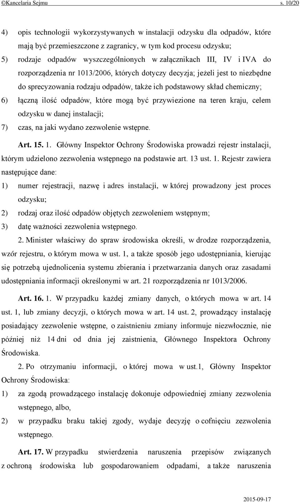 III, IV i IVA do rozporządzenia nr 1013/2006, których dotyczy decyzja; jeżeli jest to niezbędne do sprecyzowania rodzaju odpadów, także ich podstawowy skład chemiczny; 6) łączną ilość odpadów, które