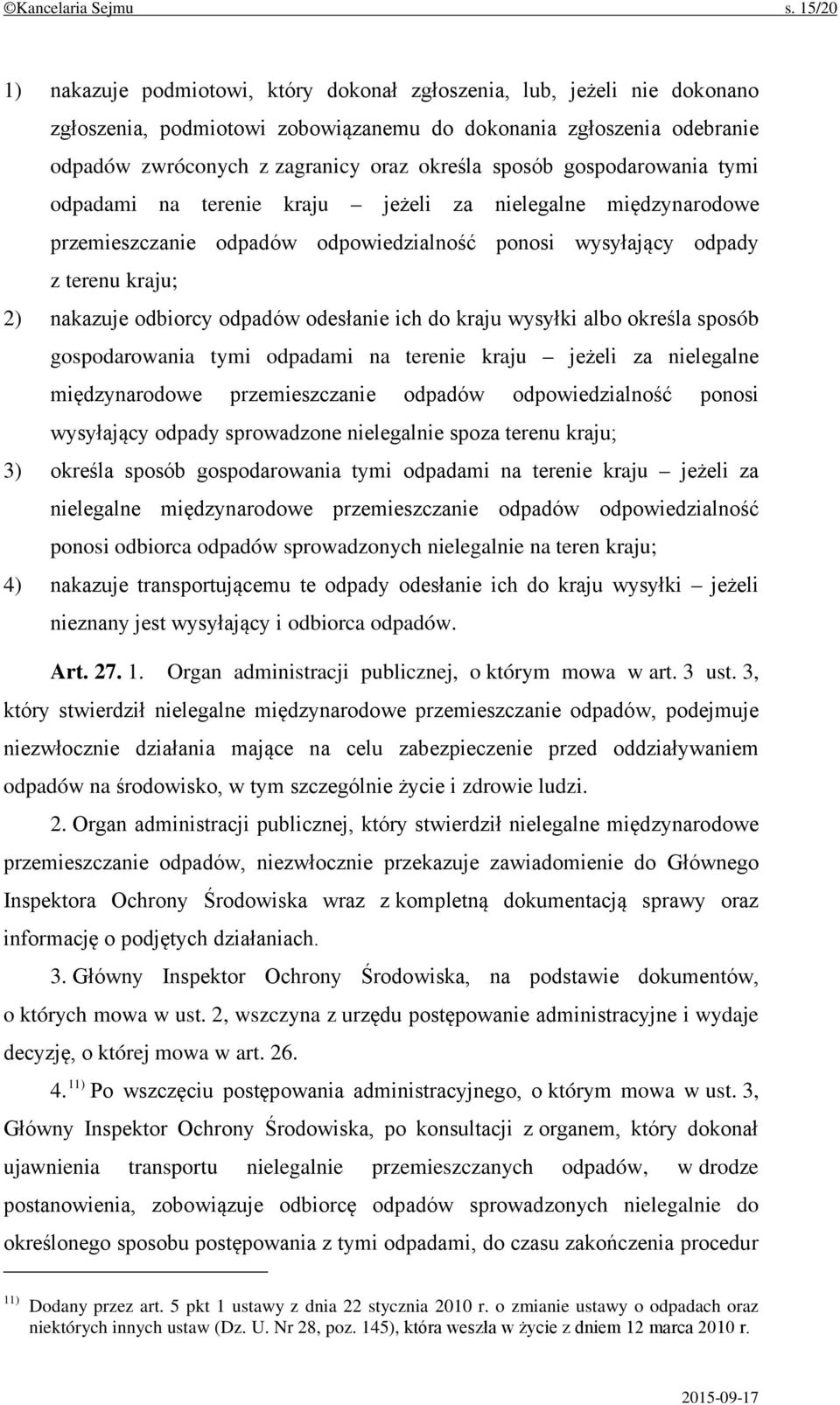sposób gospodarowania tymi odpadami na terenie kraju jeżeli za nielegalne międzynarodowe przemieszczanie odpadów odpowiedzialność ponosi wysyłający odpady z terenu kraju; 2) nakazuje odbiorcy odpadów