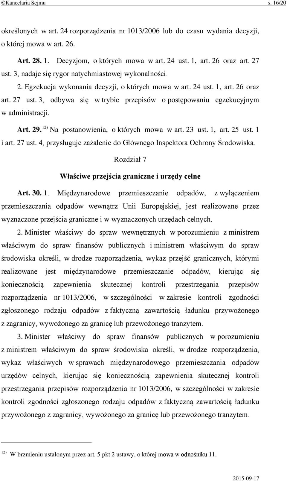 Art. 29. 12) Na postanowienia, o których mowa w art. 23 ust. 1, art. 25 ust. 1 i art. 27 ust. 4, przysługuje zażalenie do Głównego Inspektora Ochrony Środowiska.