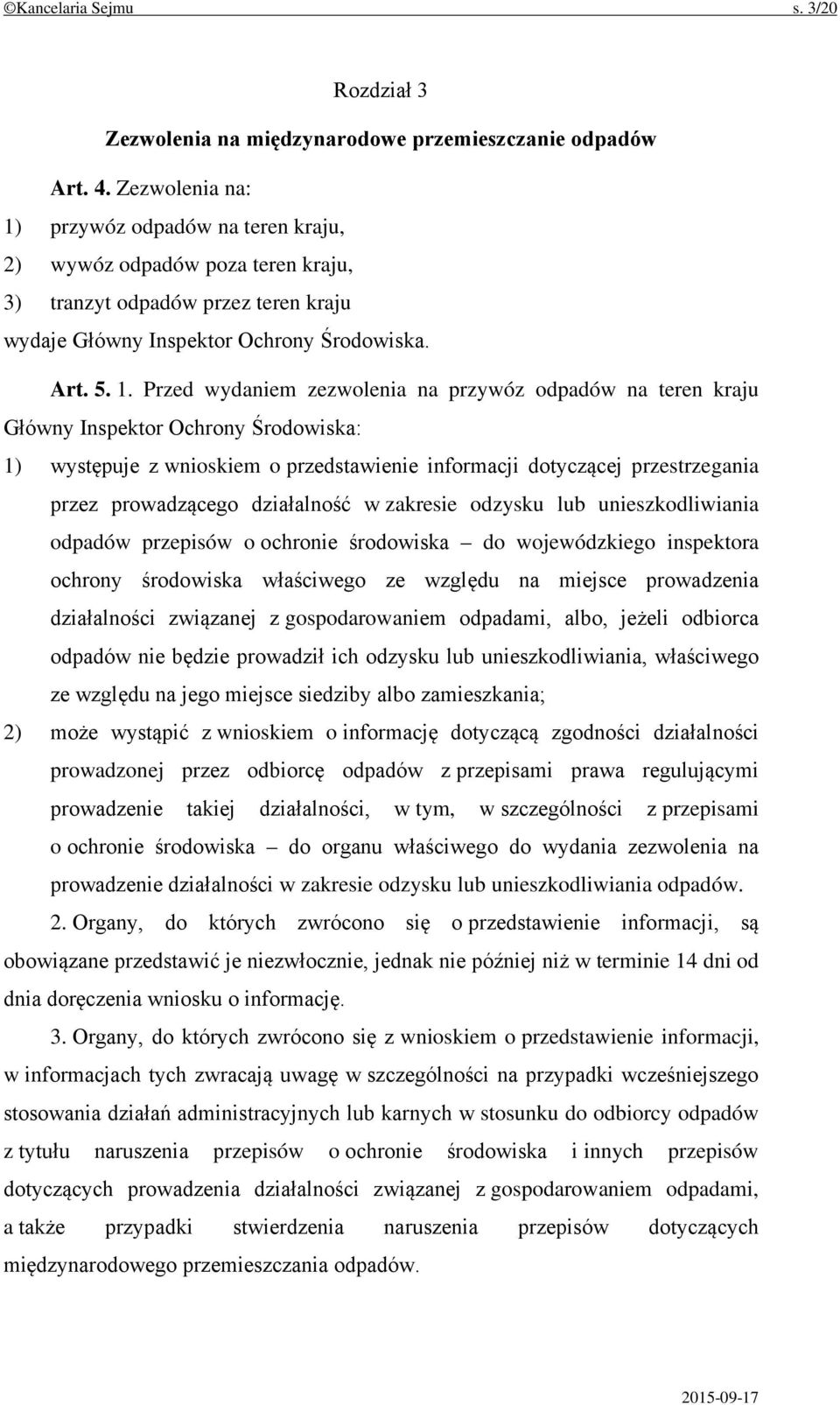 przywóz odpadów na teren kraju, 2) wywóz odpadów poza teren kraju, 3) tranzyt odpadów przez teren kraju wydaje Główny Inspektor Ochrony Środowiska. Art. 5. 1.