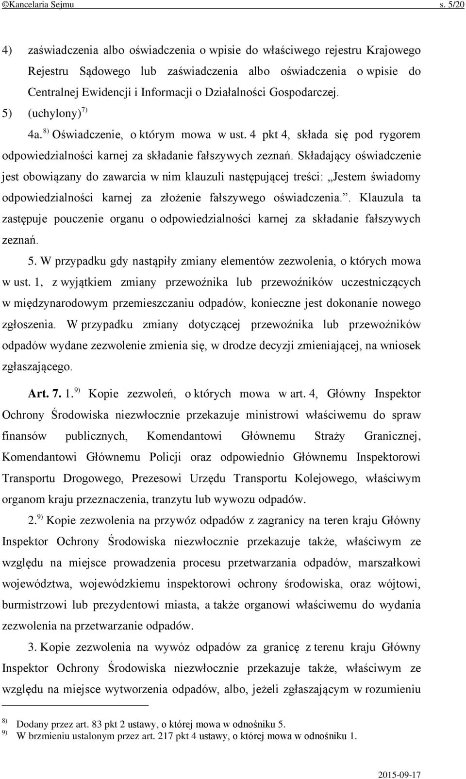 Gospodarczej. 5) (uchylony) 7) 4a. 8) Oświadczenie, o którym mowa w ust. 4 pkt 4, składa się pod rygorem odpowiedzialności karnej za składanie fałszywych zeznań.