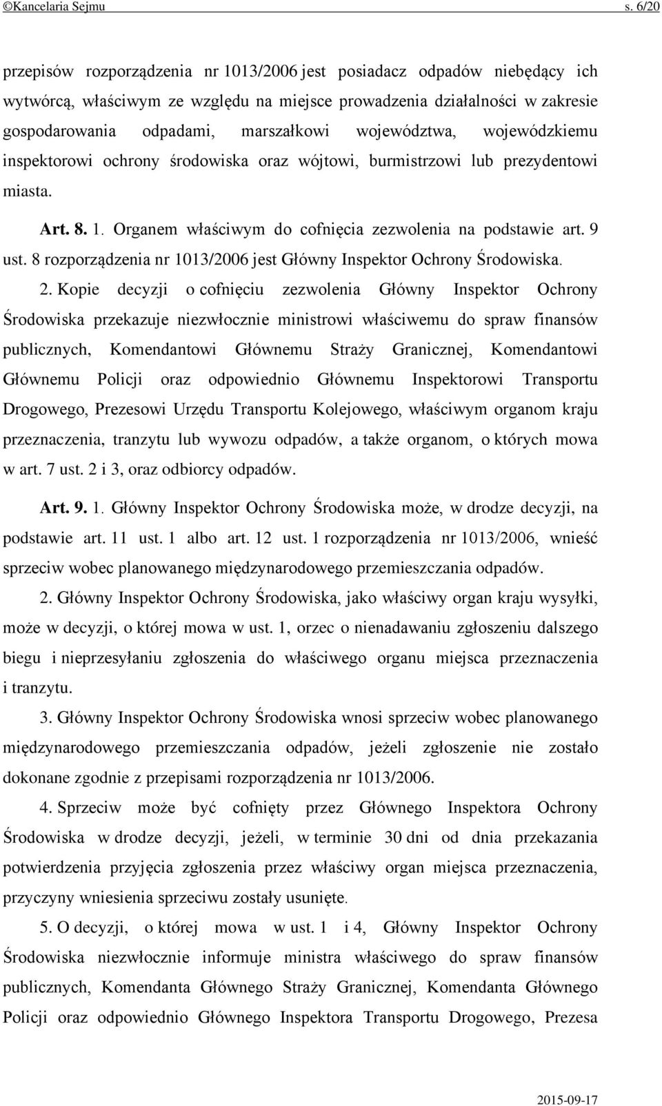 województwa, wojewódzkiemu inspektorowi ochrony środowiska oraz wójtowi, burmistrzowi lub prezydentowi miasta. Art. 8. 1. Organem właściwym do cofnięcia zezwolenia na podstawie art. 9 ust.