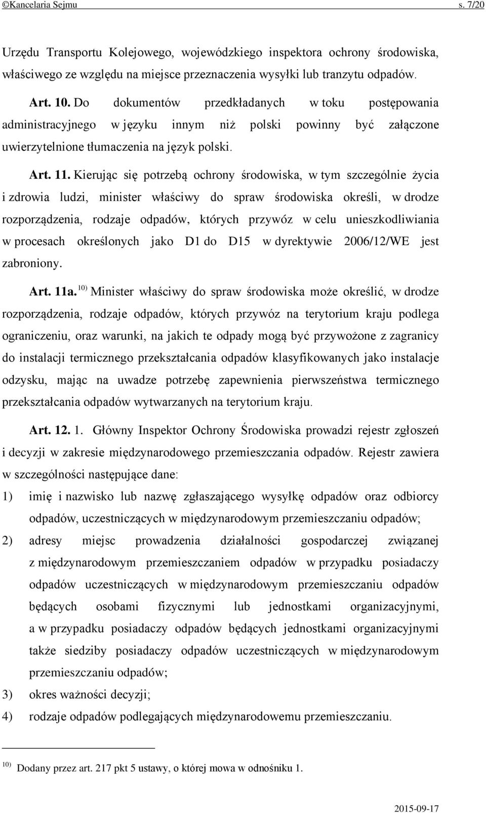 Kierując się potrzebą ochrony środowiska, w tym szczególnie życia i zdrowia ludzi, minister właściwy do spraw środowiska określi, w drodze rozporządzenia, rodzaje odpadów, których przywóz w celu