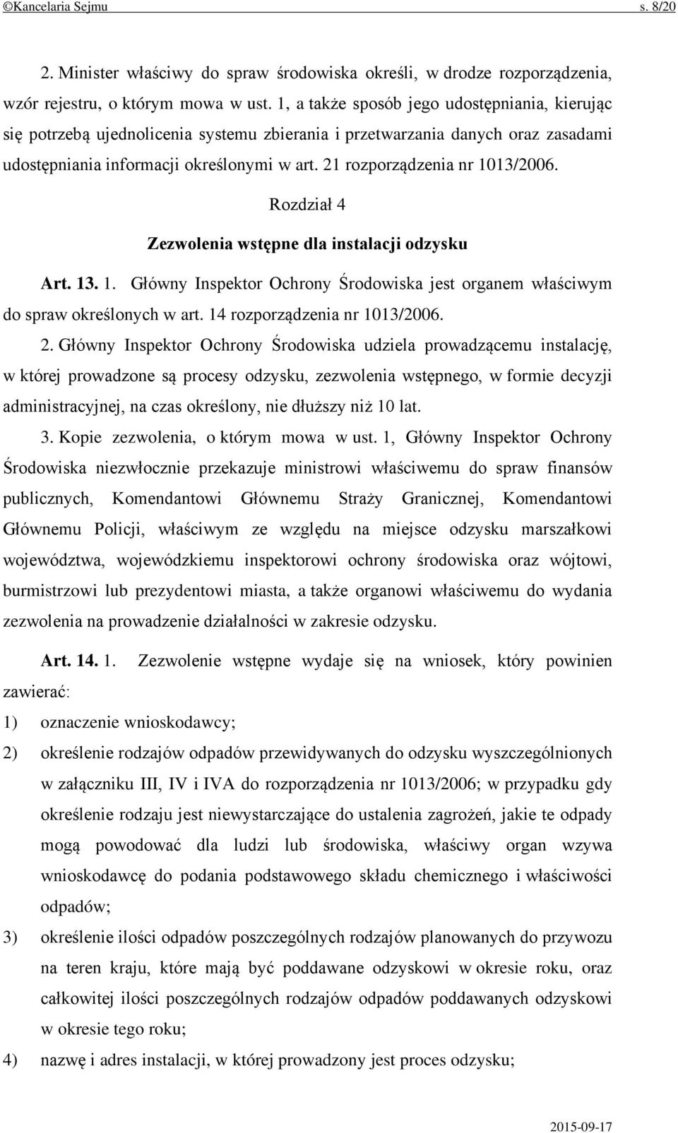 21 rozporządzenia nr 1013/2006. Rozdział 4 Zezwolenia wstępne dla instalacji odzysku Art. 13. 1. Główny Inspektor Ochrony Środowiska jest organem właściwym do spraw określonych w art.