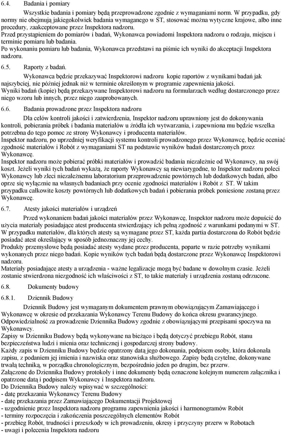 Przed przystąpieniem do pomiarów i badań, Wykonawca powiadomi Inspektora nadzoru o rodzaju, miejscu i terminie pomiaru lub badania.