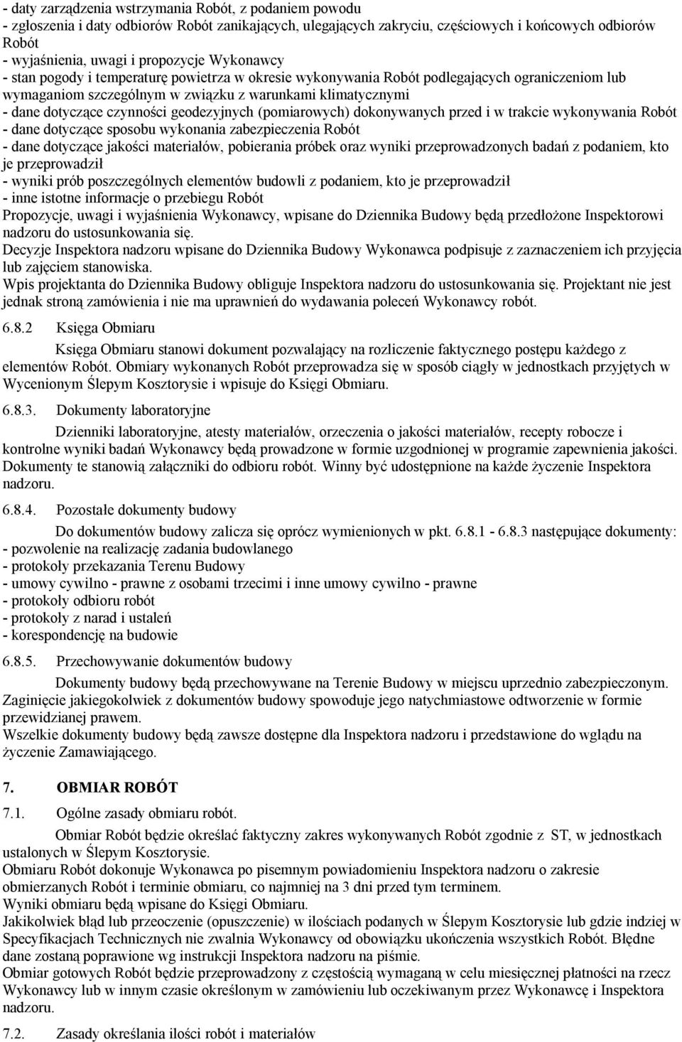 geodezyjnych (pomiarowych) dokonywanych przed i w trakcie wykonywania Robót - dane dotyczące sposobu wykonania zabezpieczenia Robót - dane dotyczące jakości materiałów, pobierania próbek oraz wyniki