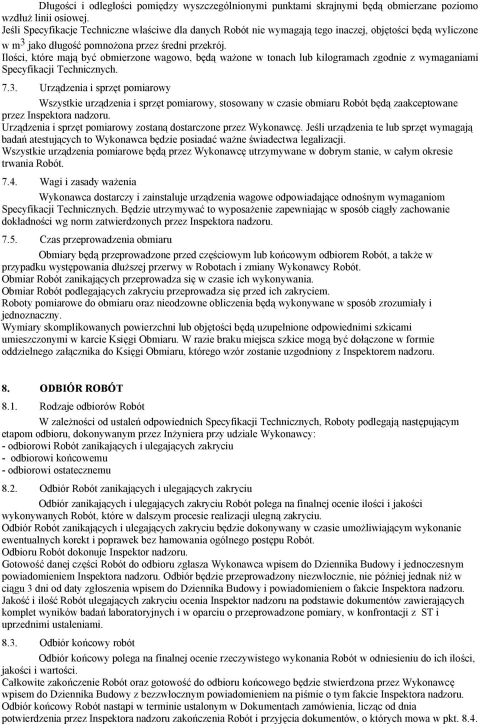 Ilości, które mają być obmierzone wagowo, będą ważone w tonach lub kilogramach zgodnie z wymaganiami Specyfikacji Technicznych. 7.3.