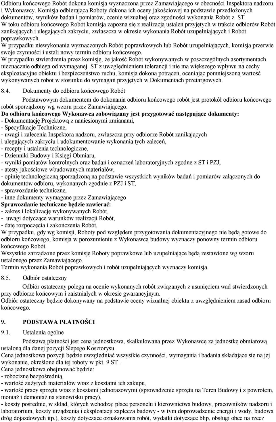 W toku odbioru końcowego Robót komisja zapozna się z realizacją ustaleń przyjętych w trakcie odbiorów Robót zanikających i ulegających zakryciu, zwłaszcza w okresie wykonania Robót uzupełniających i