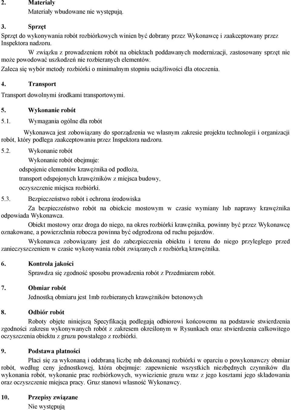 Zaleca się wybór metody rozbiórki o minimalnym stopniu uciążliwości dla otoczenia. 4. Transport Transport dowolnymi środkami transportowymi. 5. Wykonanie robót 5.1.