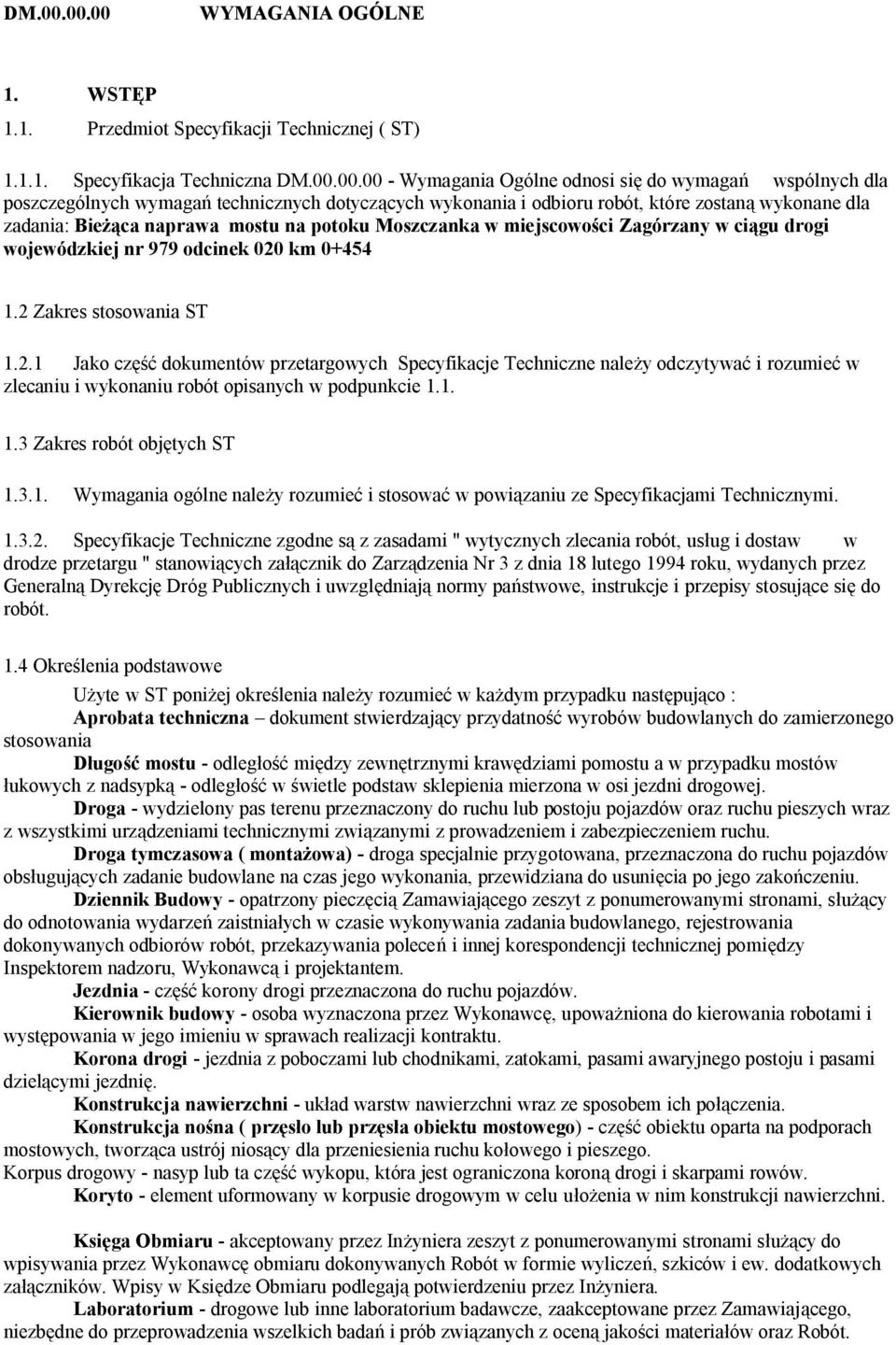 00 - Wymagania Ogólne odnosi się do wymagań wspólnych dla poszczególnych wymagań technicznych dotyczących wykonania i odbioru robót, które zostaną wykonane dla zadania: Bieżąca naprawa mostu na