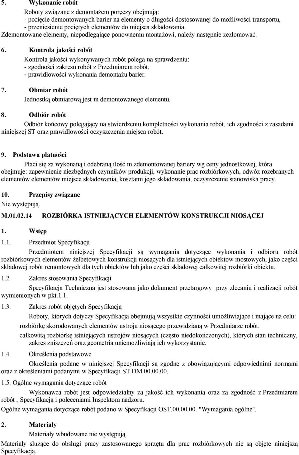 Kontrola jakości robót Kontrola jakości wykonywanych robót polega na sprawdzeniu: - zgodności zakresu robót z Przedmiarem robót, - prawidłowości wykonania demontażu barier. 7.