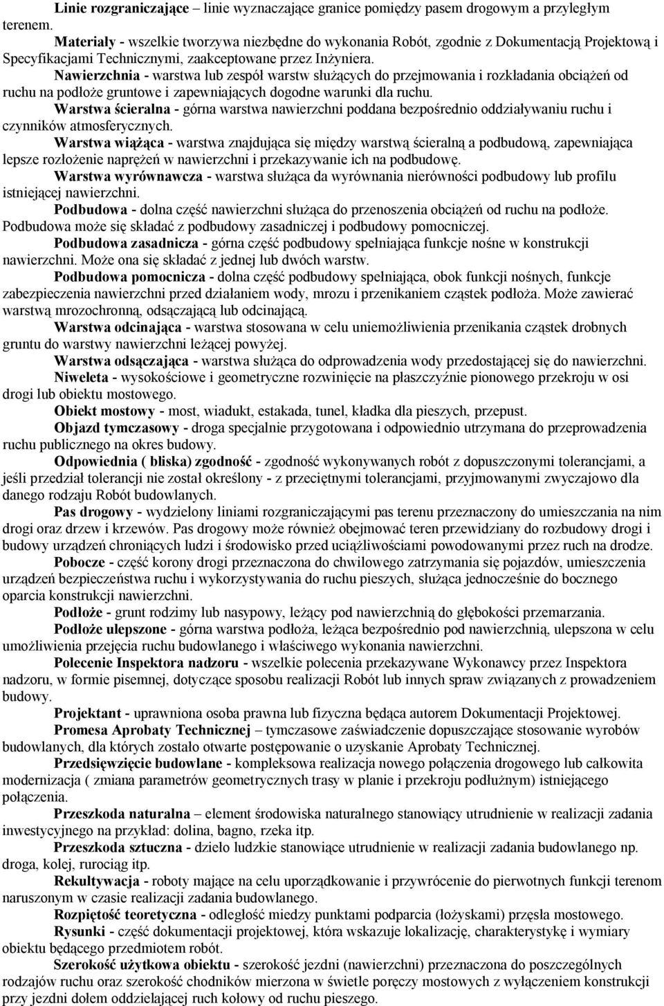 Nawierzchnia - warstwa lub zespół warstw służących do przejmowania i rozkładania obciążeń od ruchu na podłoże gruntowe i zapewniających dogodne warunki dla ruchu.