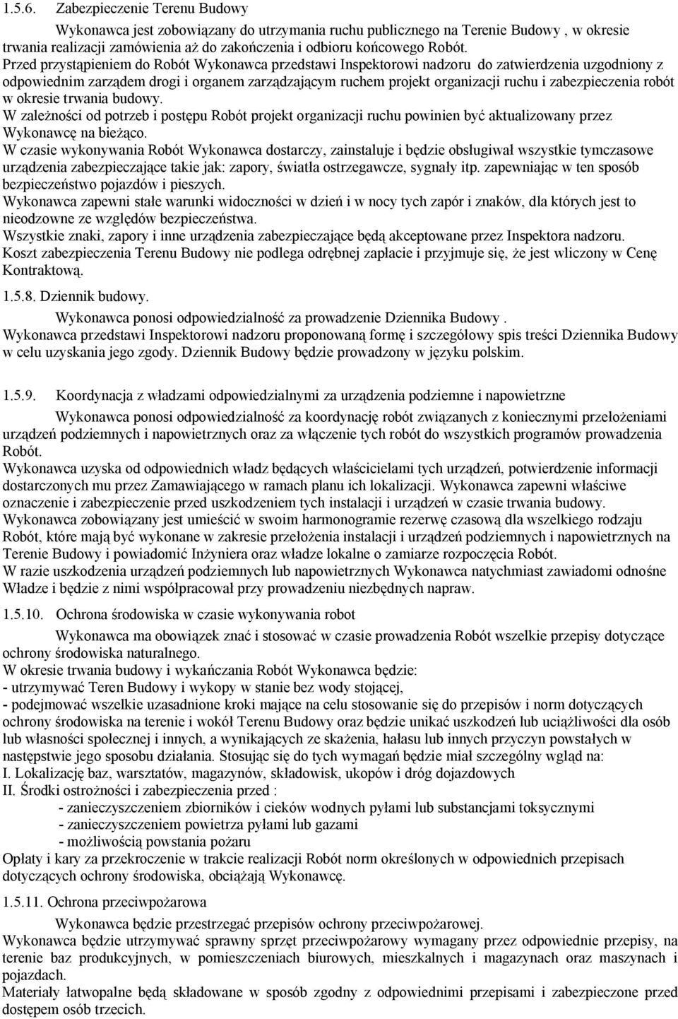 zabezpieczenia robót w okresie trwania budowy. W zależności od potrzeb i postępu Robót projekt organizacji ruchu powinien być aktualizowany przez Wykonawcę na bieżąco.