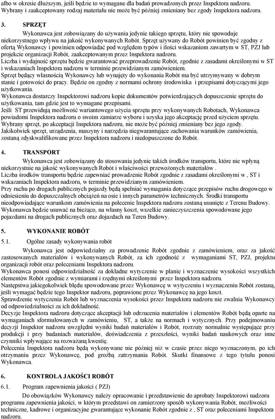 Sprzęt używany do Robót powinien być zgodny z ofertą Wykonawcy i powinien odpowiadać pod względem typów i ilości wskazaniom zawartym w ST, PZJ lub projekcie organizacji Robót, zaakceptowanym przez