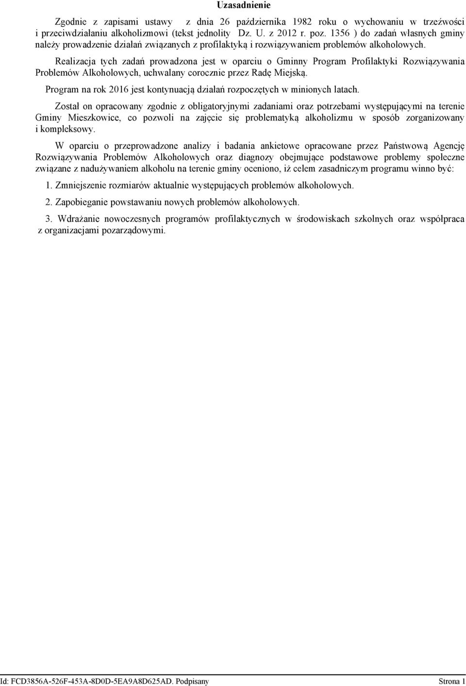 Realizacja tych zadań prowadzona jest w oparciu o Gminny Program Profilaktyki Rozwiązywania Problemów Alkoholowych, uchwalany corocznie przez Radę Miejską.