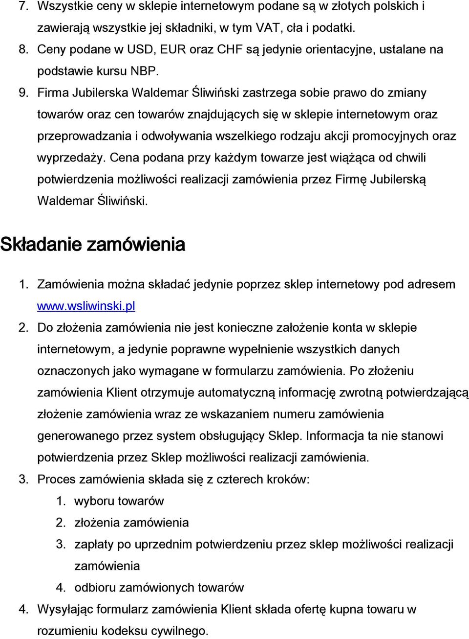 Firma Jubilerska Waldemar Śliwiński zastrzega sobie prawo do zmiany towarów oraz cen towarów znajdujących się w sklepie internetowym oraz przeprowadzania i odwoływania wszelkiego rodzaju akcji