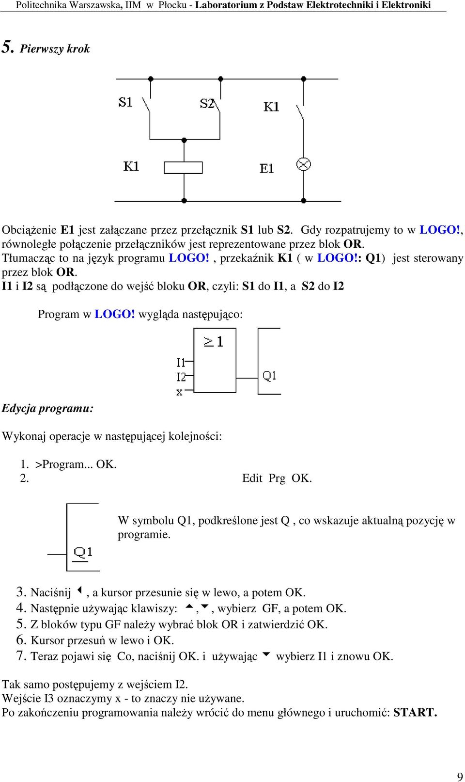 I1 i I2 s podłczone do wej bloku OR, czyli: S1 do I1, a S2 do I2 Program w LOGO! wyglda naspujco: Edycja programu: Wykonaj operacje w naspujcej kolejnoci: 1. >Program... OK. 2. Edi Prg OK.