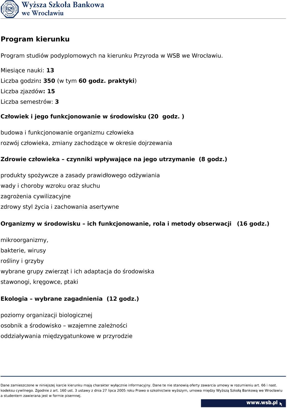 ) budowa i funkcjonowanie organizmu człowieka rozwój człowieka, zmiany zachodzące w okresie dojrzewania Zdrowie człowieka czynniki wpływające na jego utrzymanie (8 godz.