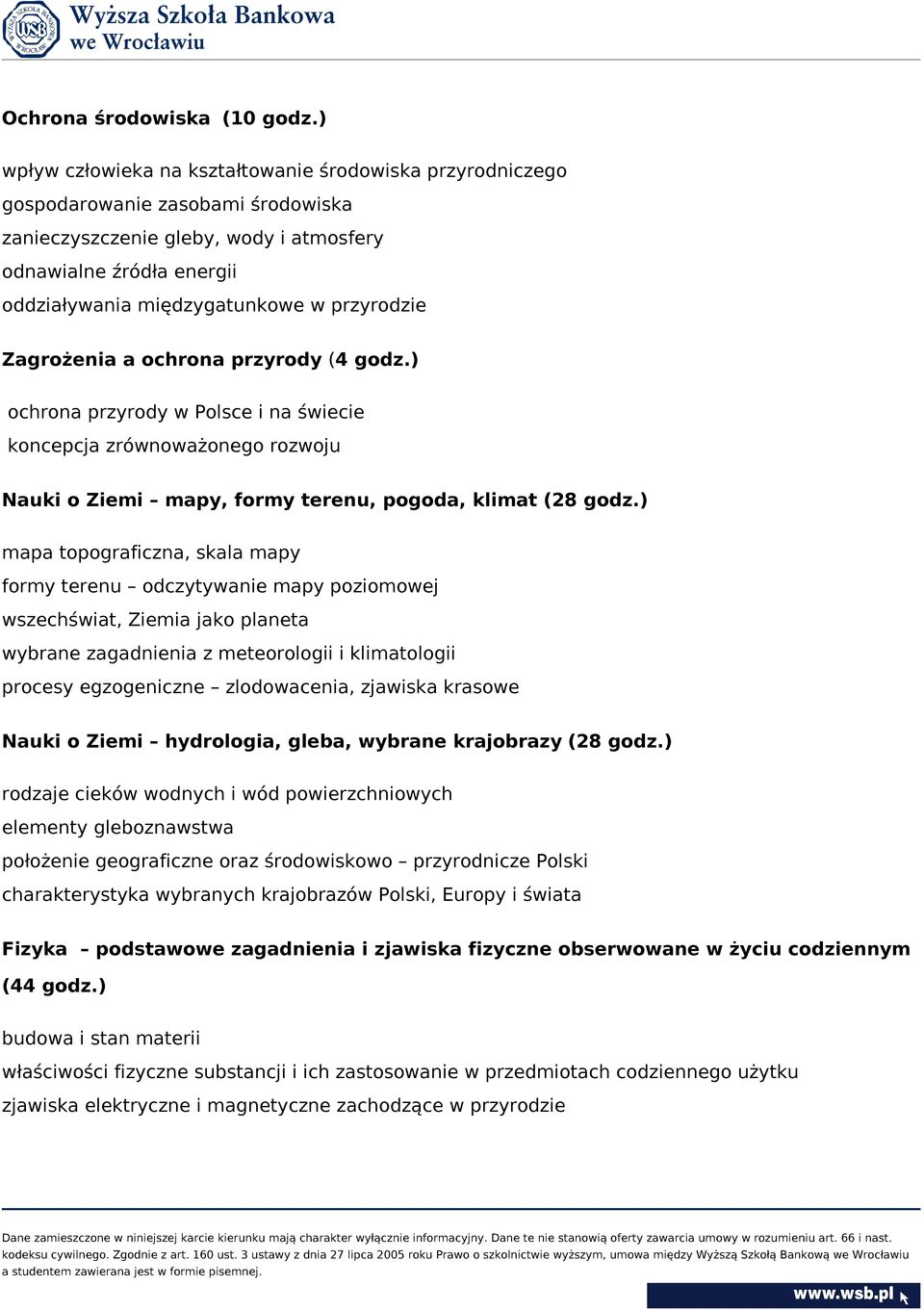 przyrodzie Zagrożenia a ochrona przyrody (4 godz.) ochrona przyrody w Polsce i na świecie koncepcja zrównoważonego rozwoju Nauki o Ziemi mapy, formy terenu, pogoda, klimat (28 godz.