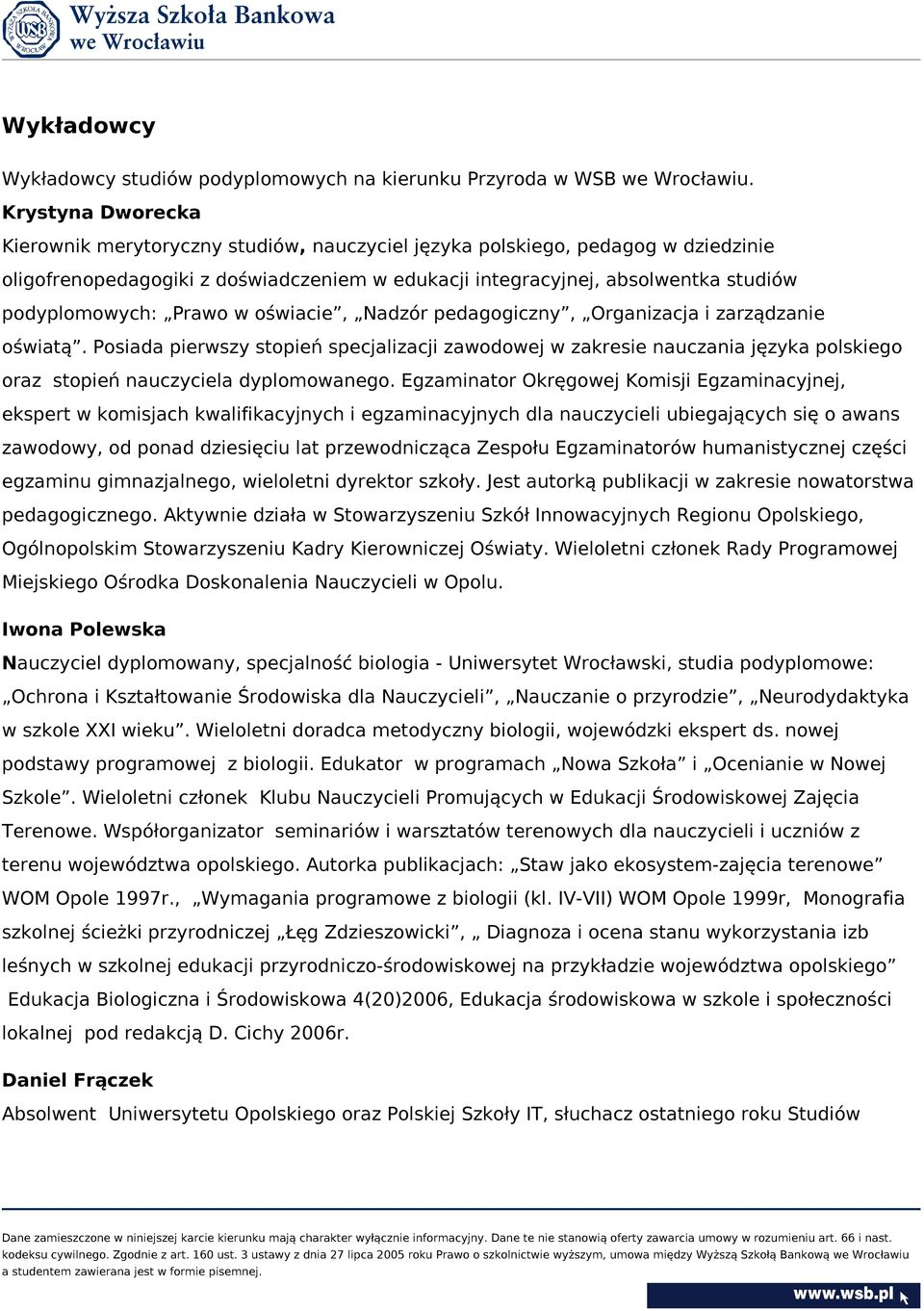 Prawo w oświacie, Nadzór pedagogiczny, Organizacja i zarządzanie oświatą. Posiada pierwszy stopień specjalizacji zawodowej w zakresie nauczania języka polskiego oraz stopień nauczyciela dyplomowanego.