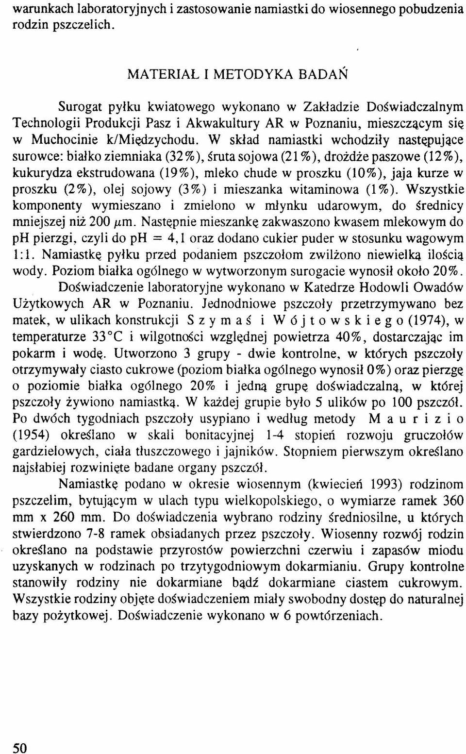 W skład namiastki wchodziły następujące surowce: białko ziemniaka (32 %), śruta sojowa (21 %), drożdże paszowe (12 %), kukurydza ekstrudowana (19%), mleko chude w proszku (10%), jaja kurze w proszku