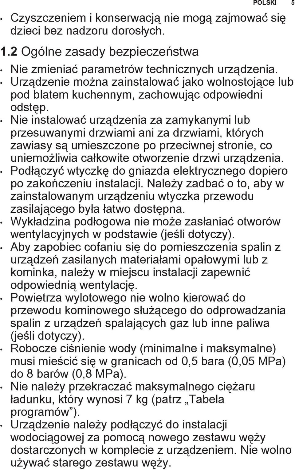 Nie instalować urządzenia za zamykanymi lub przesuwanymi drzwiami ani za drzwiami, których zawiasy są umieszczone po przeciwnej stronie, co uniemożliwia całkowite otworzenie drzwi urządzenia.