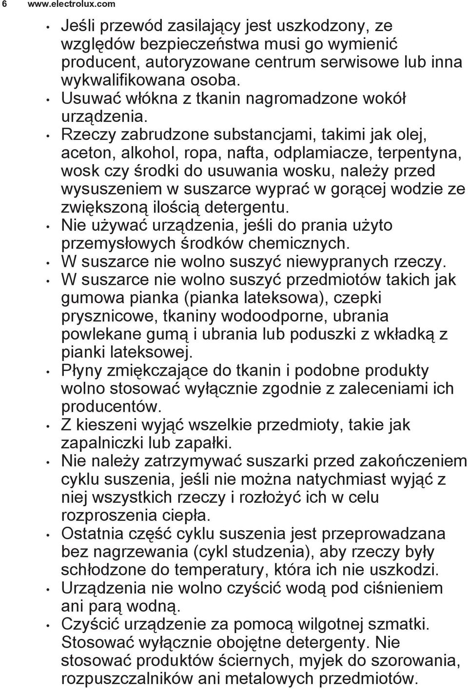 Rzeczy zabrudzone substancjami, takimi jak olej, aceton, alkohol, ropa, nafta, odplamiacze, terpentyna, wosk czy środki do usuwania wosku, należy przed wysuszeniem w suszarce wyprać w gorącej wodzie
