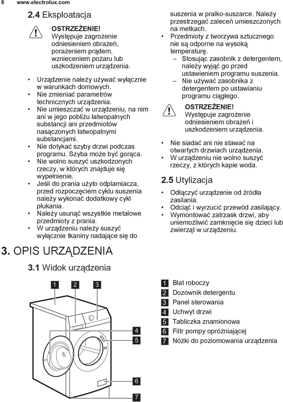 Nie umieszczać w urządzeniu, na nim ani w jego pobliżu łatwopalnych substancji ani przedmiotów nasączonych łatwopalnymi substancjami. Nie dotykać szyby drzwi podczas programu. Szyba może być gorąca.