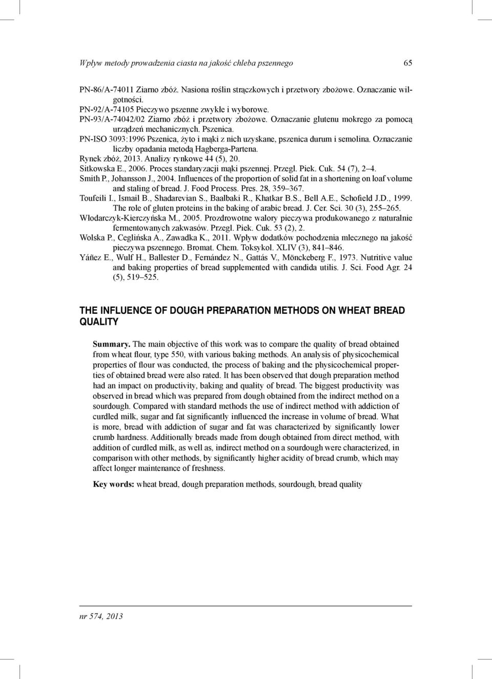 PN-ISO 3093:1996 Pszenica, żyto i mąki z nich uzyskane, pszenica durum i semolina. Oznaczanie liczby opadania metodą Hagberga-Partena. Rynek zbóż, 2013. Analizy rynkowe 44 (5), 20. Sitkowska E., 2006.