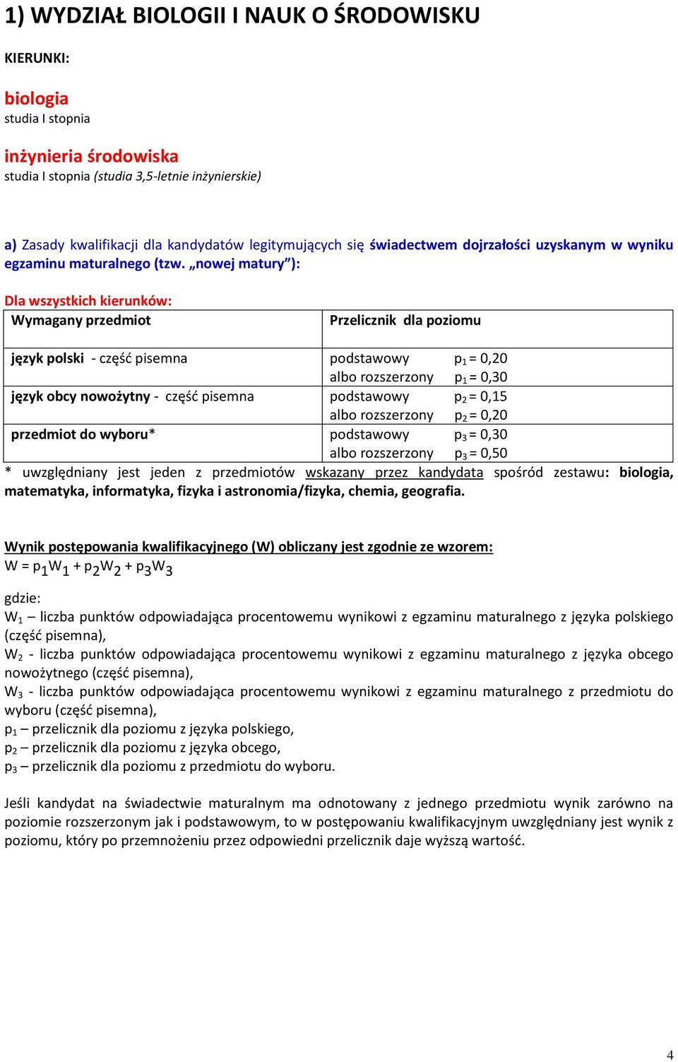 nowej matury ): Dla wszystkich kierunków: Wymagany przedmiot Przelicznik dla poziomu język polski - część pisemna podstawowy p 1 albo rozszerzony p 1 = 0,30 język obcy nowożytny - część pisemna