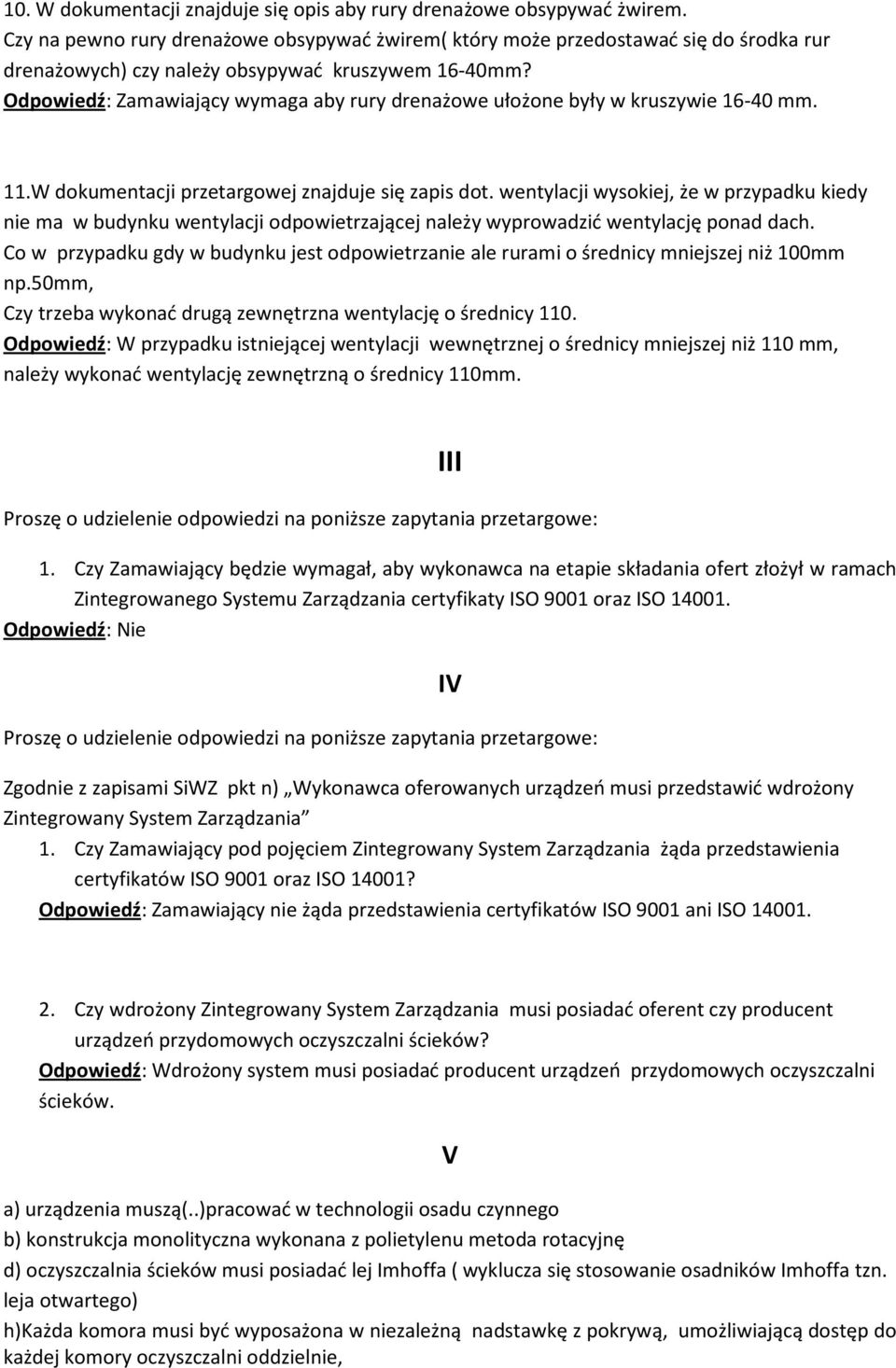 Odpowiedź: Zamawiający wymaga aby rury drenażowe ułożone były w kruszywie 16-40 mm. 11.W dokumentacji przetargowej znajduje się zapis dot.