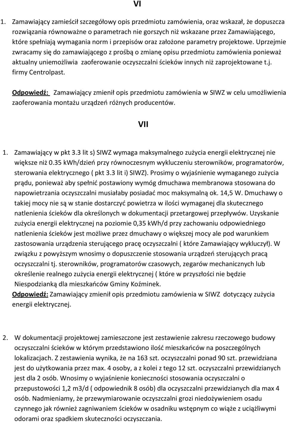 Uprzejmie zwracamy się do zamawiającego z prośbą o zmianę opisu przedmiotu zamówienia ponieważ aktualny uniemożliwia zaoferowanie oczyszczalni ścieków innych niż zaprojektowane t.j. firmy Centrolpast.