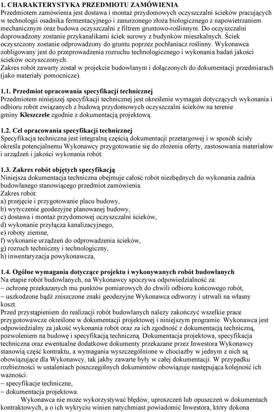 Ściek oczyszczony zostanie odprowadzony do gruntu poprzez pochłaniacz roślinny. Wykonawca zobligowany jest do przeprowadzenia rozruchu technologicznego i wykonania badań jakości ścieków oczyszczonych.