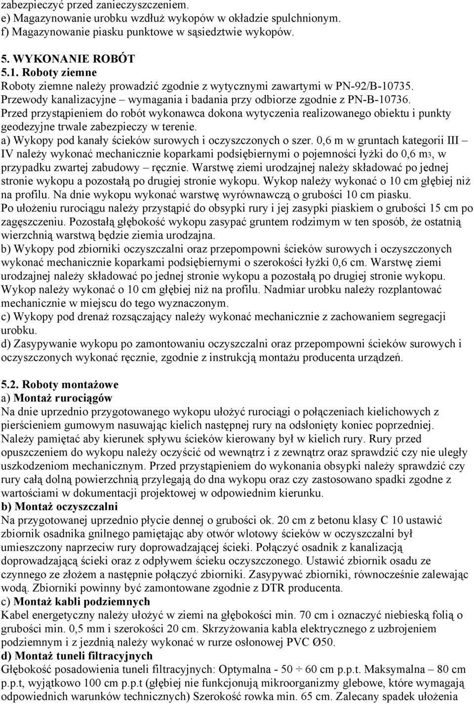 Przed przystąpieniem do robót wykonawca dokona wytyczenia realizowanego obiektu i punkty geodezyjne trwale zabezpieczy w terenie. a) Wykopy pod kanały ścieków surowych i oczyszczonych o szer.