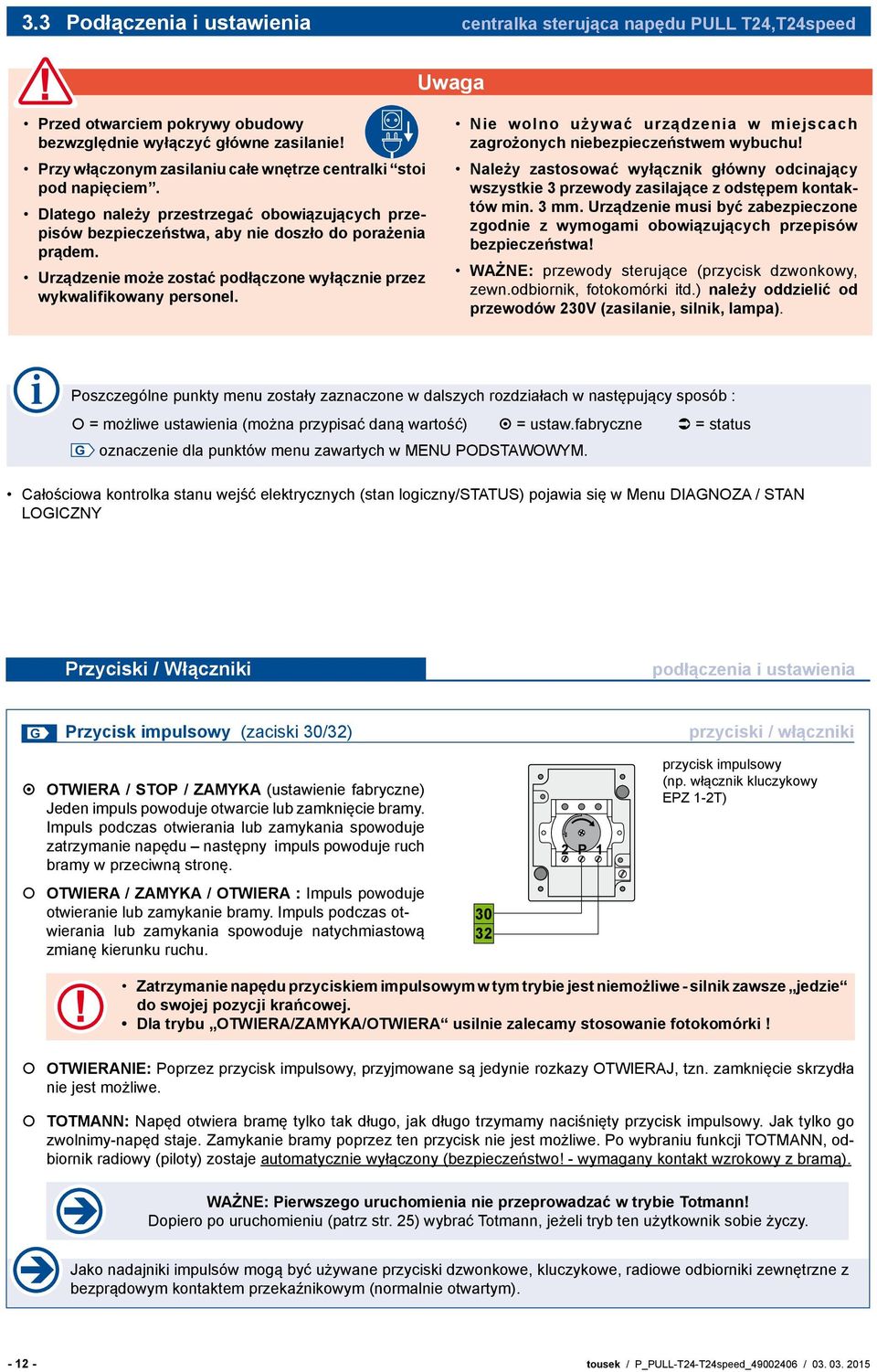 Urządzenie może zostać podłączone wyłącznie przez wykwalifikowany personel. Nie wolno używać urządzenia w miejscach zagrożonych niebezpieczeństwem wybuchu!