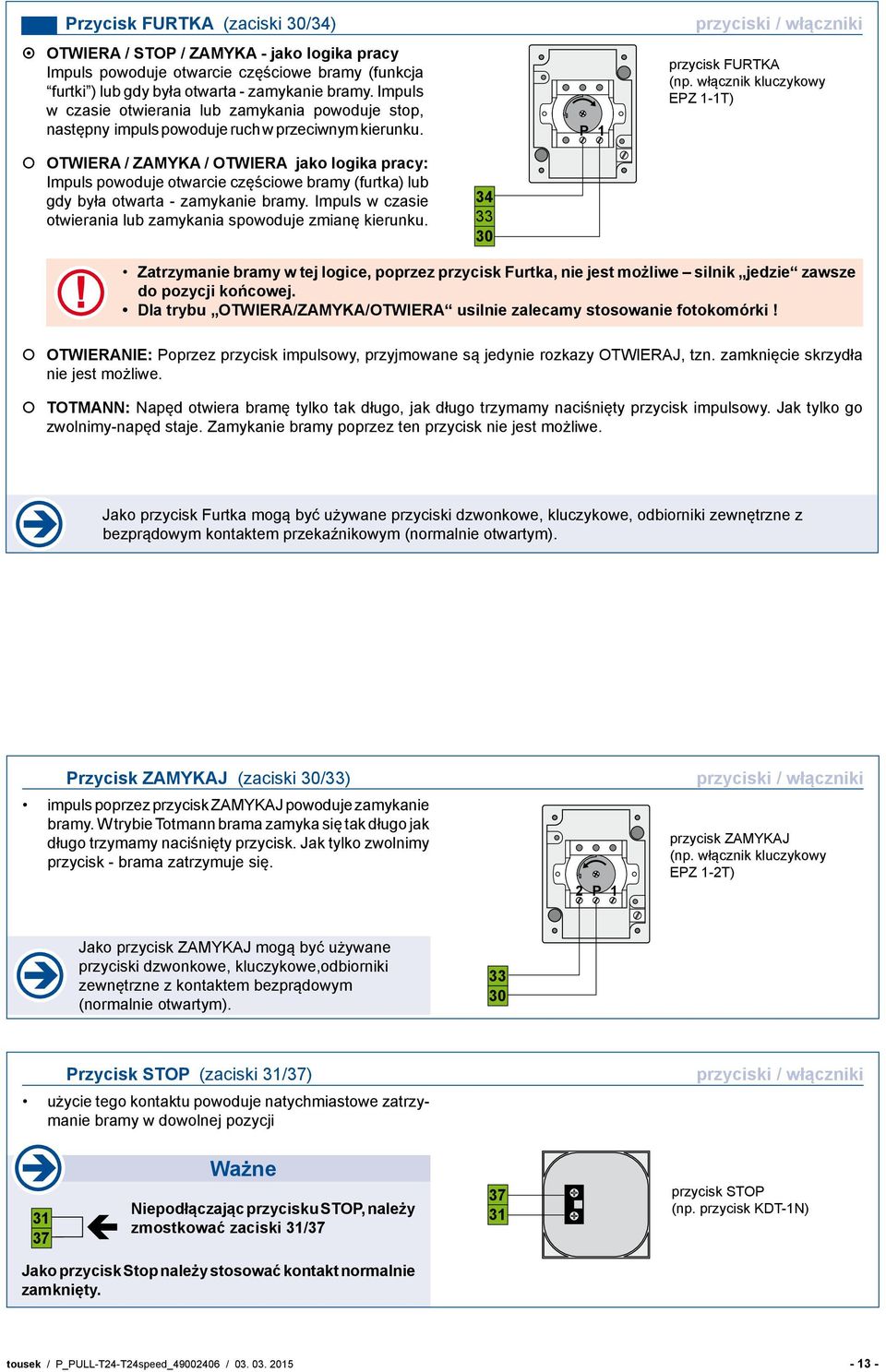 włącznik kluczykowy EPZ 1-1T) OTWIERA / ZAMYKA / OTWIERA jako logika pracy: Impuls powoduje otwarcie częściowe bramy (furtka) lub gdy była otwarta - zamykanie bramy.