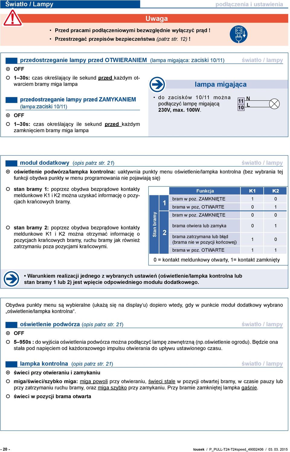 przedostrzeganie lampy przed ZAMYKANIEM (lampa:zaciski 10/11) 1 30s: czas określający ile sekund przed każdym zamknięciem bramy miga lampa do zacisków 10/11 można podłączyć lampę migającą 230V, max.