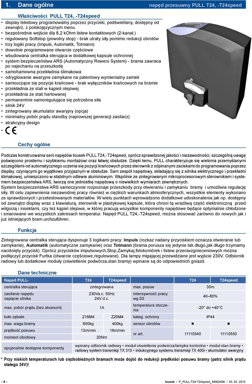) regulowany Softstop (powolny stop) - brak utraty siły pomimo redukcji obrotów trzy logiki pracy (Impuls, Automatik, Totmann) dowolnie programowane otwarcie częściowe wbudowana centralka sterująca w