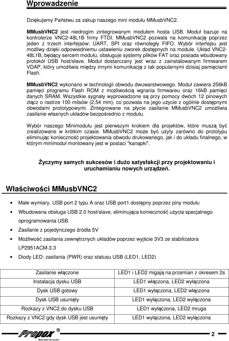 Układ VNC2-48L1B, będący sercem modułu, obsługuje systemy plików FAT oraz posiada wbudowany protokół USB host/slave.