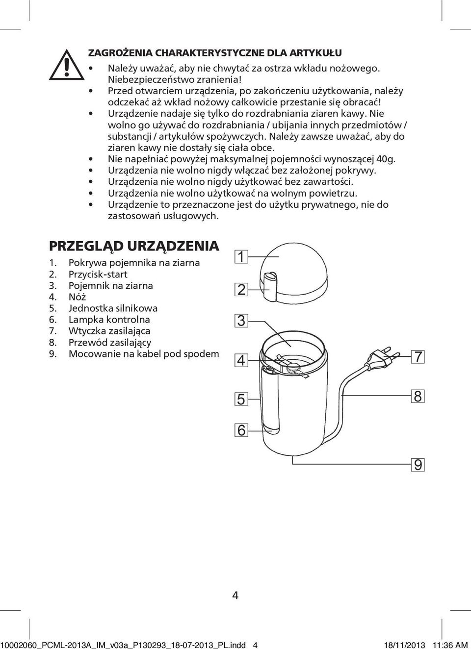 Nie wolno go używać do rozdrabniania / ubijania innych przedmiotów / substancji / artykułów spożywczych. Należy zawsze uważać, aby do ziaren kawy nie dostały się ciała obce.