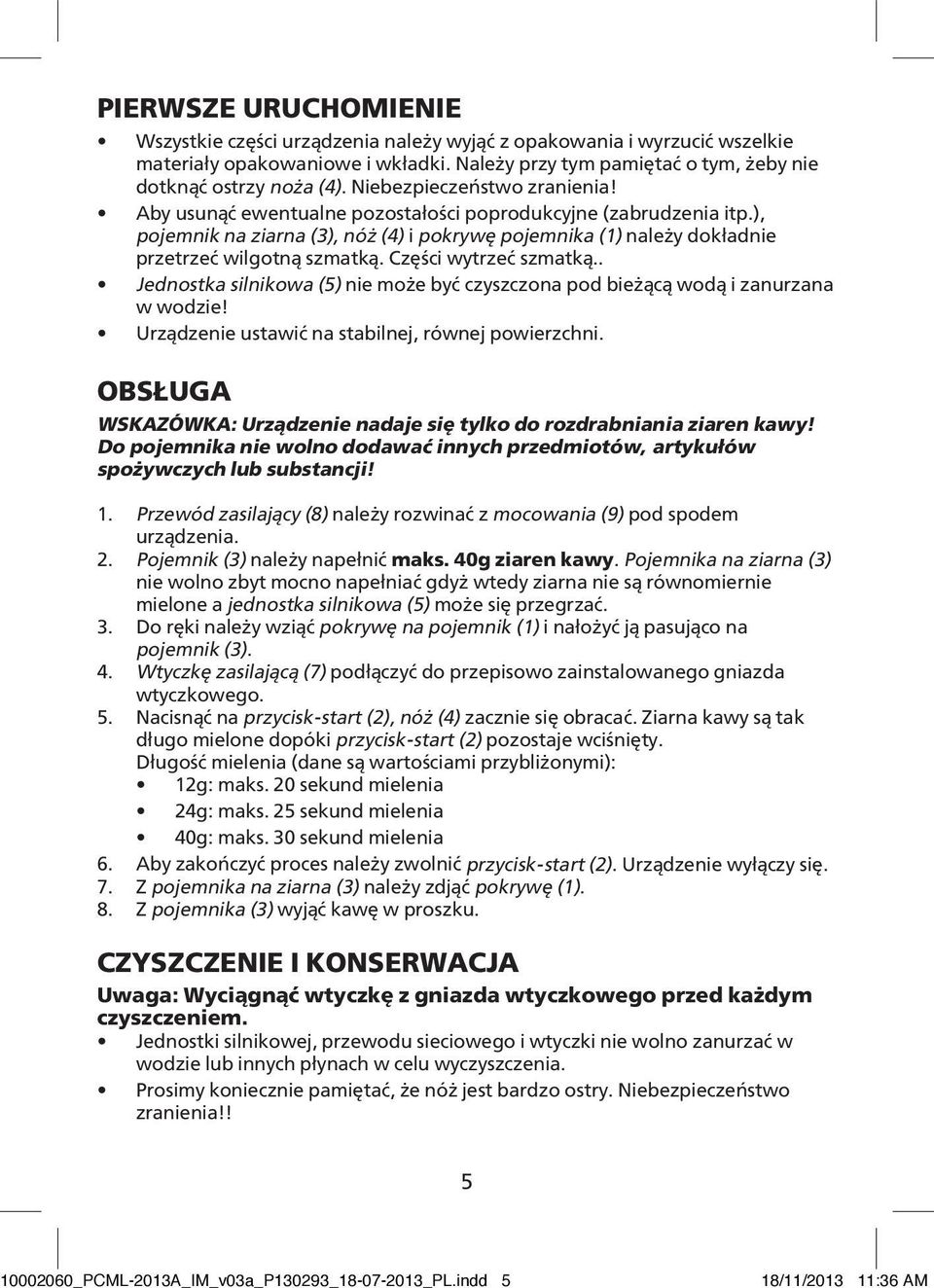 Części wytrzeć szmatką.. Jednostka silnikowa (5) nie może być czyszczona pod bieżącą wodą i zanurzana w wodzie! Urządzenie ustawić na stabilnej, równej powierzchni.