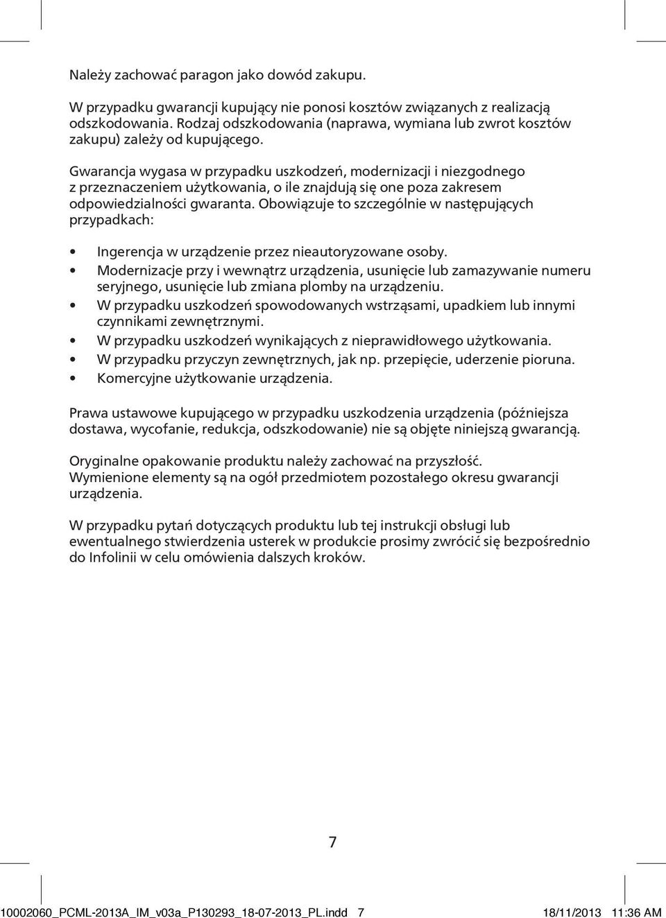 Gwarancja wygasa w przypadku uszkodzeń, modernizacji i niezgodnego z przeznaczeniem użytkowania, o ile znajdują się one poza zakresem odpowiedzialności gwaranta.