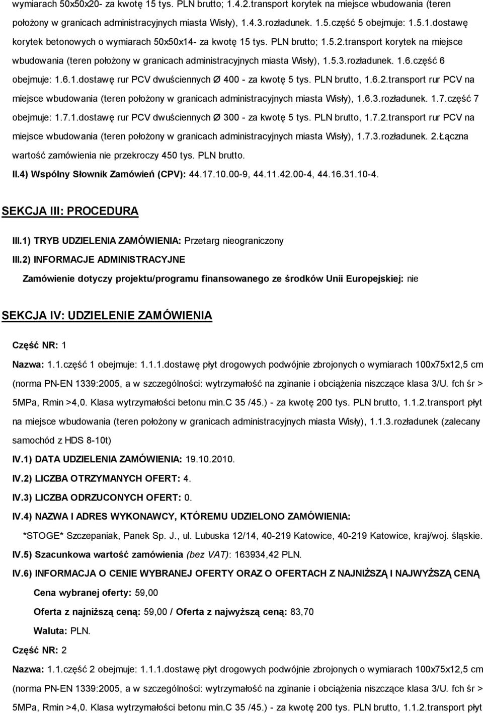 PLN brutto, 1.6.2.transport rur PCV na miejsce wbudowania (teren połoŝony w granicach administracyjnych miasta Wisły), 1.6.3.rozładunek. 1.7.część 7 obejmuje: 1.7.1.dostawę rur PCV dwuściennych Ø 300 - za kwotę 5 tys.