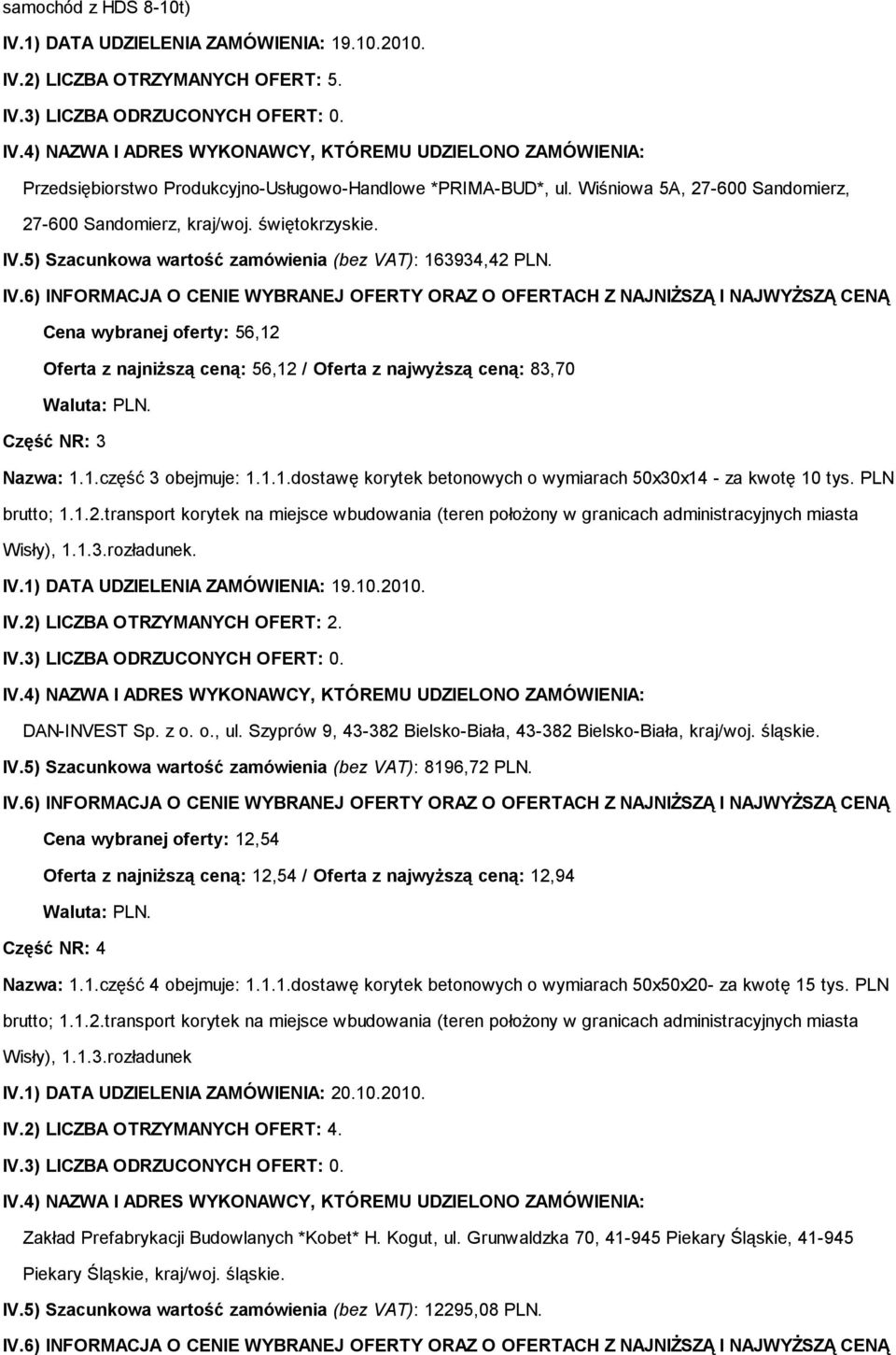 PLN Wisły), 1.1.3.rozładunek. IV.2) LICZBA OTRZYMANYCH OFERT: 2. DAN-INVEST Sp. z o. o., ul. Szyprów 9, 43-382 Bielsko-Biała, 43-382 Bielsko-Biała, kraj/woj. śląskie. IV.5) Szacunkowa wartość zamówienia (bez VAT): 8196,72 PLN.