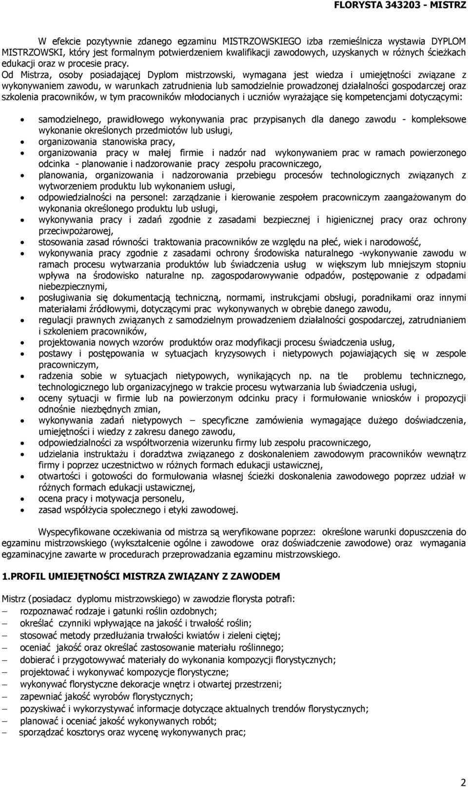 Od Mistrza, osoby posiadającej Dyplom mistrzowski, wymagana jest wiedza i umiejętności związane z wykonywaniem zawodu, w warunkach zatrudnienia lub samodzielnie prowadzonej działalności gospodarczej