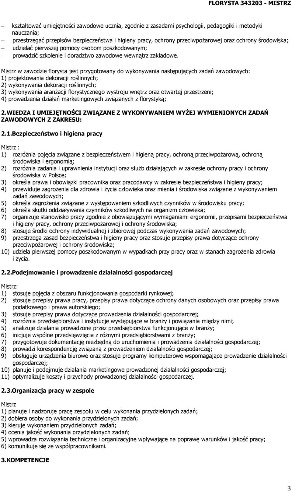 Mistrz w zawodzie florysta jest przygotowany do wykonywania następujących zadań zawodowych: 1) projektowania dekoracji roślinnych; 2) wykonywania dekoracji roślinnych; 3) wykonywania aranżacji