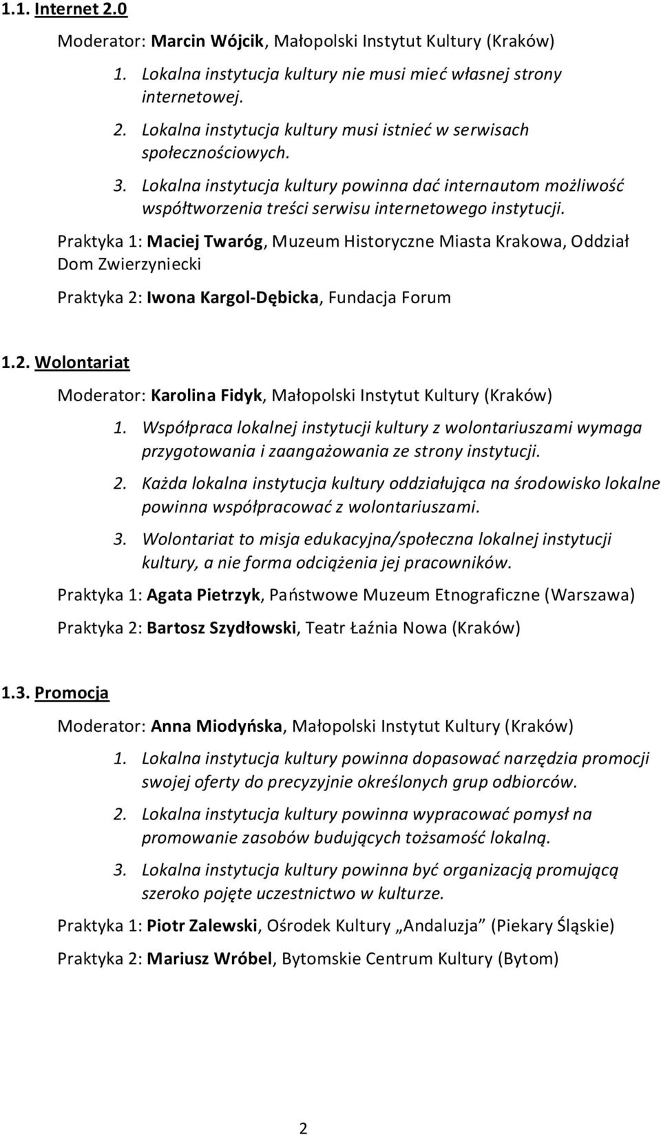 Praktyka 1: Maciej Twaróg, Muzeum Historyczne Miasta Krakowa, Oddział Dom Zwierzyniecki Praktyka 2: Iwona Kargol-Dębicka, Fundacja Forum 1.2. Wolontariat Moderator: Karolina Fidyk, Małopolski Instytut Kultury (Kraków) 1.