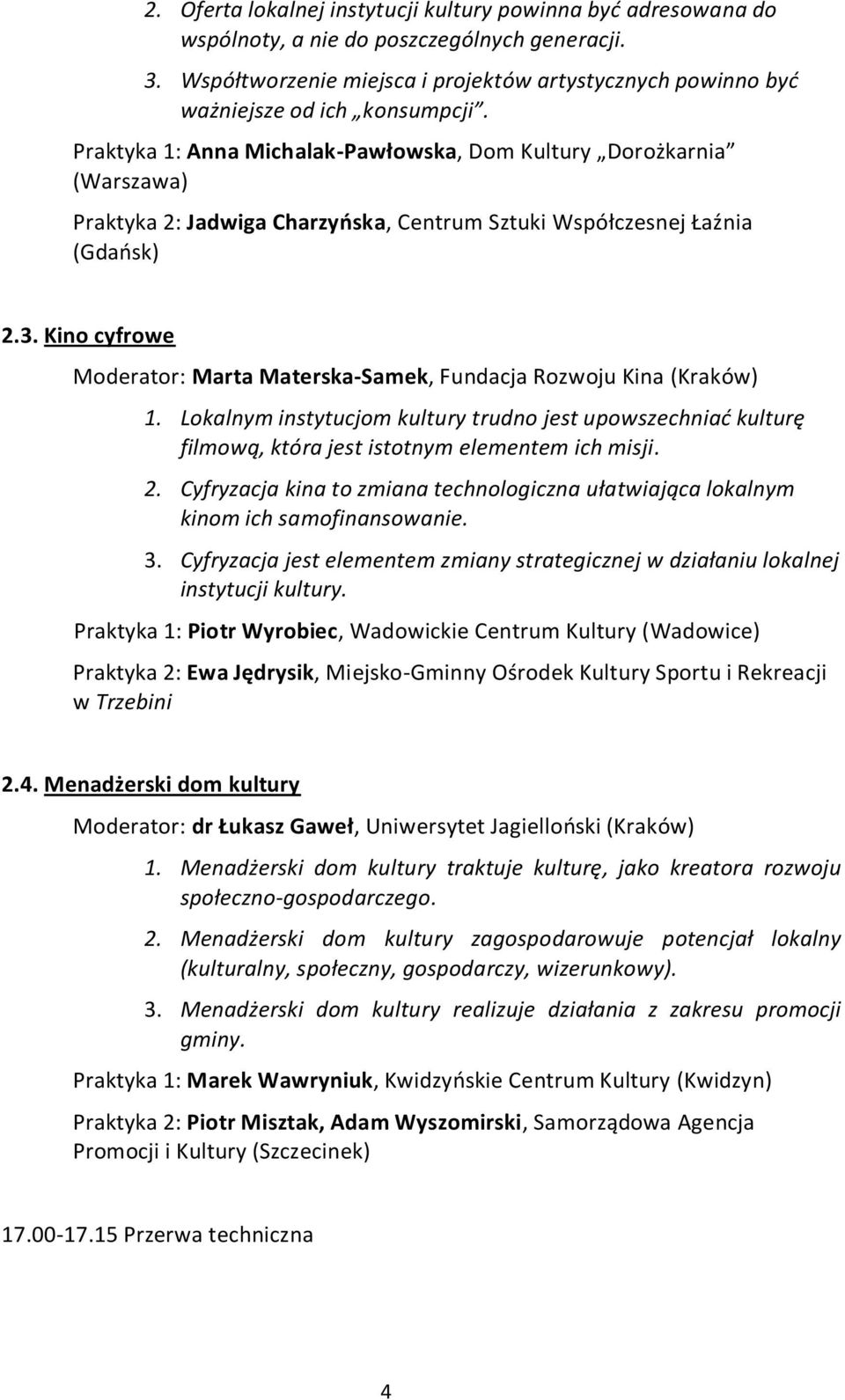 Praktyka 1: Anna Michalak-Pawłowska, Dom Kultury Dorożkarnia (Warszawa) Praktyka 2: Jadwiga Charzyoska, Centrum Sztuki Współczesnej Łaźnia (Gdaosk) 2.3.
