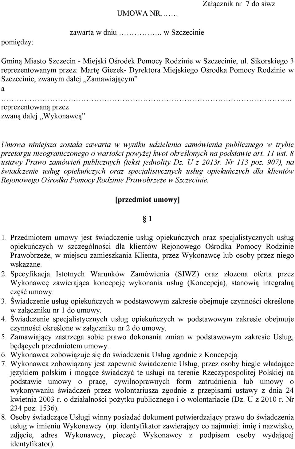 . reprezentowaną przez zwaną dalej Wykonawcą Umowa niniejsza została zawarta w wyniku udzielenia zamówienia publicznego w trybie przetargu nieograniczonego o wartości powyżej kwot określonych na