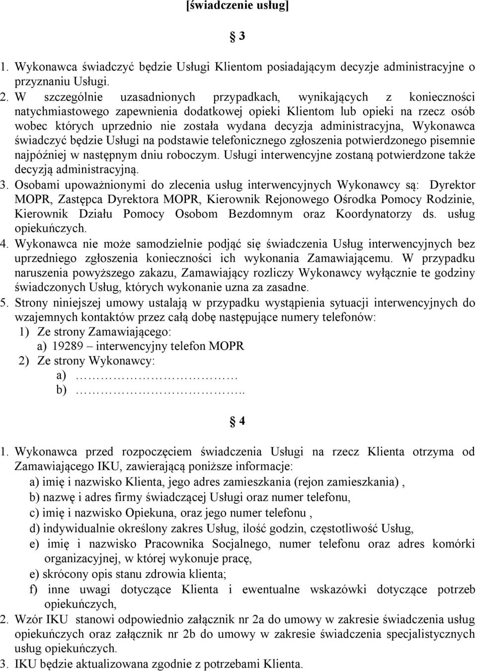 decyzja administracyjna, Wykonawca świadczyć będzie Usługi na podstawie telefonicznego zgłoszenia potwierdzonego pisemnie najpóźniej w następnym dniu roboczym.